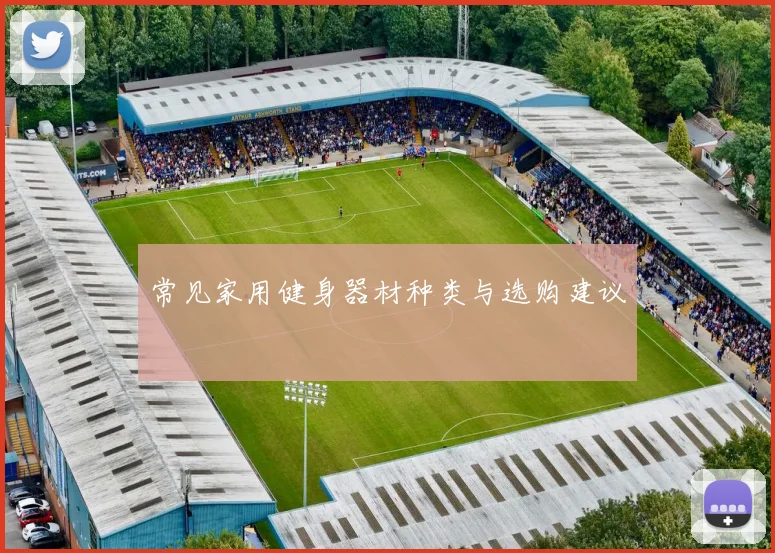 常见家用健身器材种类与选购建议