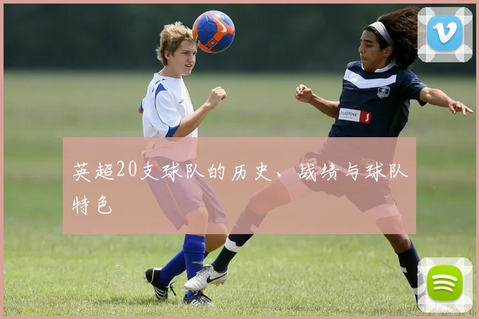 英超20支球队的历史、战绩与球队特色