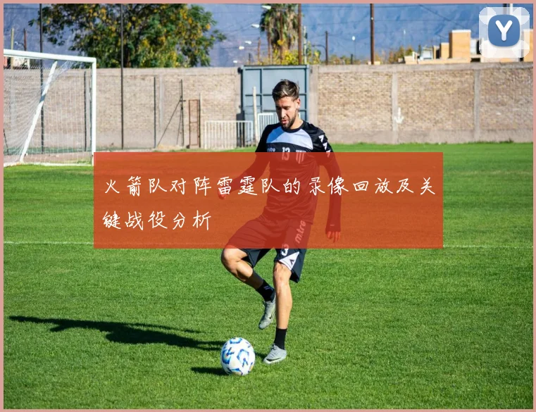 火箭队对阵雷霆队的录像回放及关键战役分析