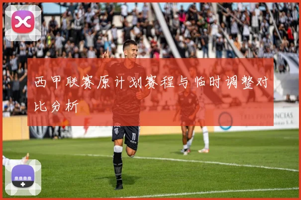 西甲联赛原计划赛程与临时调整对比分析