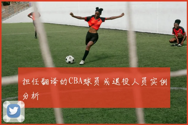 担任翻译的CBA球员或退役人员实例分析