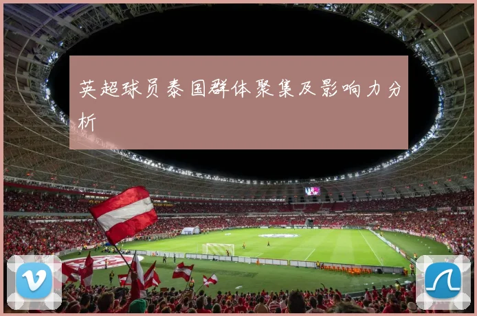 英超球员泰国群体聚集及影响力分析